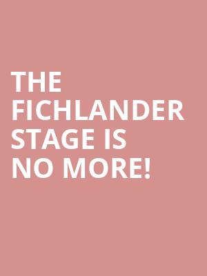The Fichlander Stage is no more